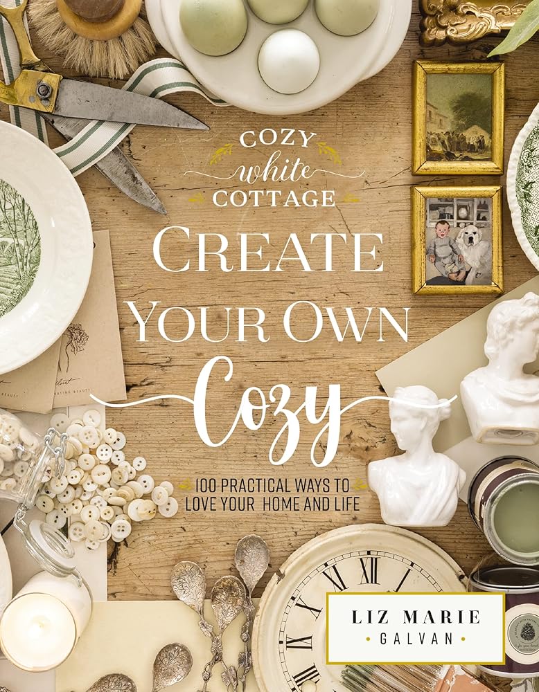 Create Your Own Cozy: 100 Practical Ways to Love Your Home and Life (The Perfect Gift for People Who Love Interior Design, Decorating, DIY, Crafting, ... Inviting Spaces at Home) (Cozy White Cottage)